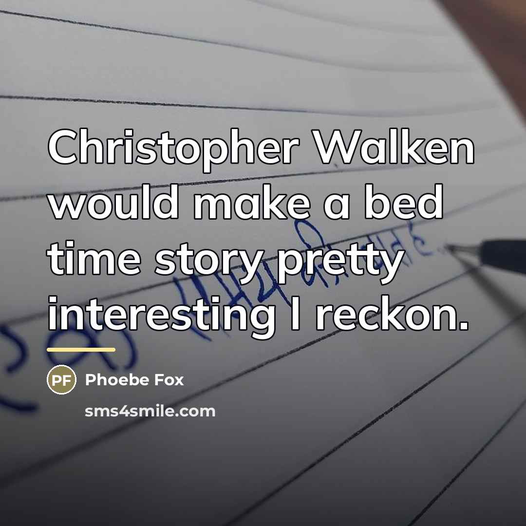 “Christopher Walken would make a bed time story pretty interesting…” quote by Phoebe Fox