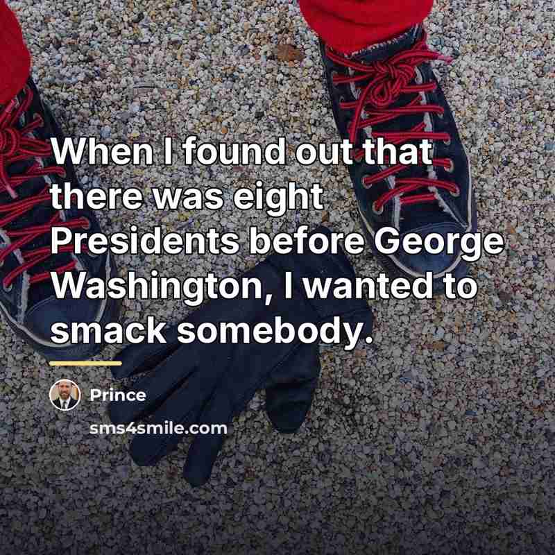 “When I found out that there was eight Presidents before…” quote by Prince