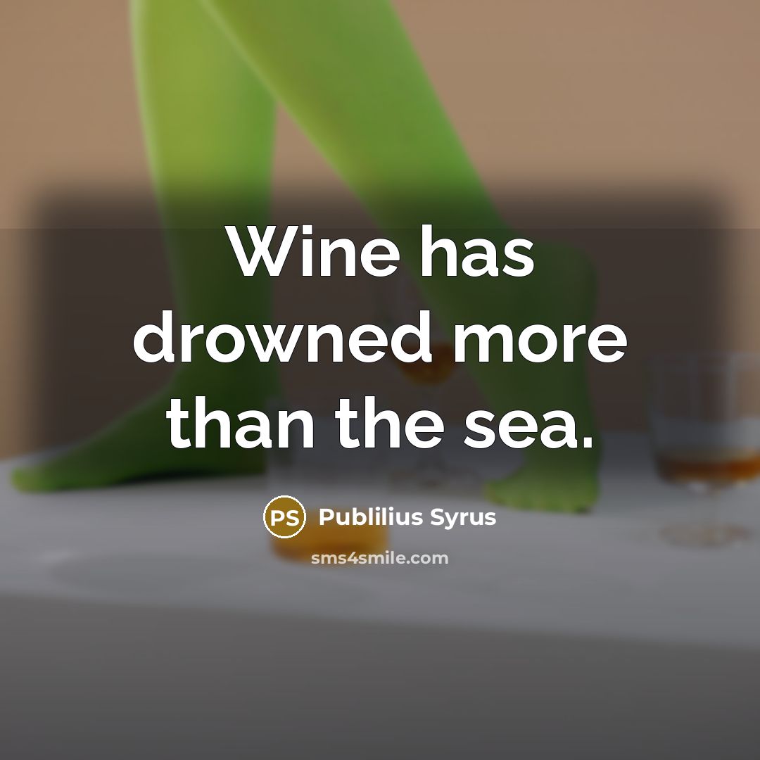 “Wine has drowned more than the sea.…” quote by Publilius Syrus