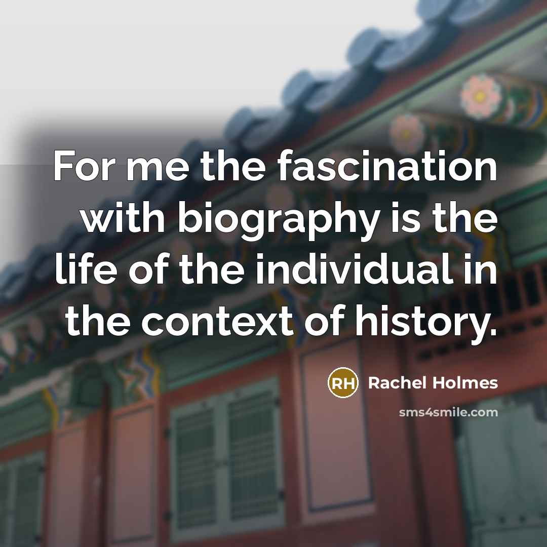 “For me the fascination with biography is the life of…” quote by Rachel Holmes