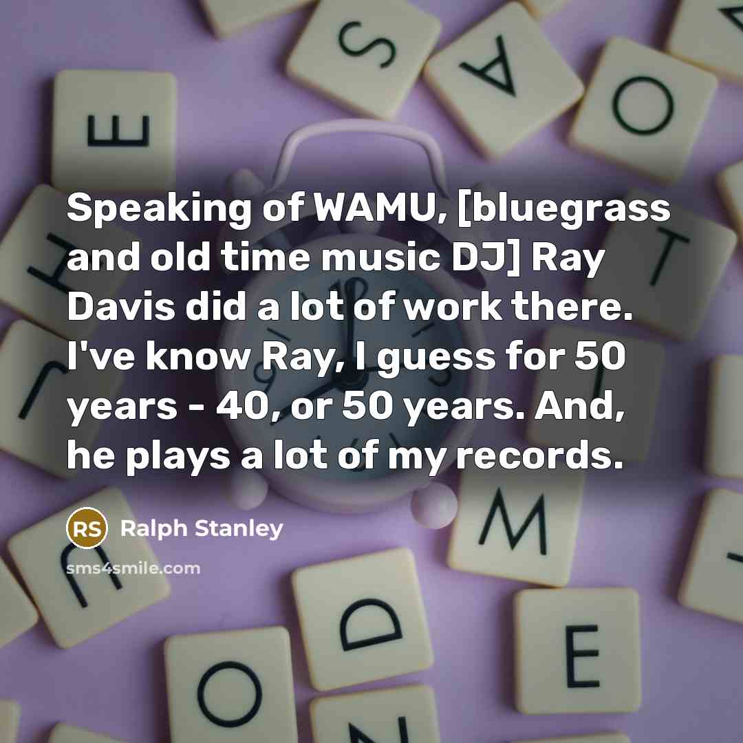 “Speaking of WAMU, [bluegrass and old time music DJ] Ray…” quote by Ralph Stanley