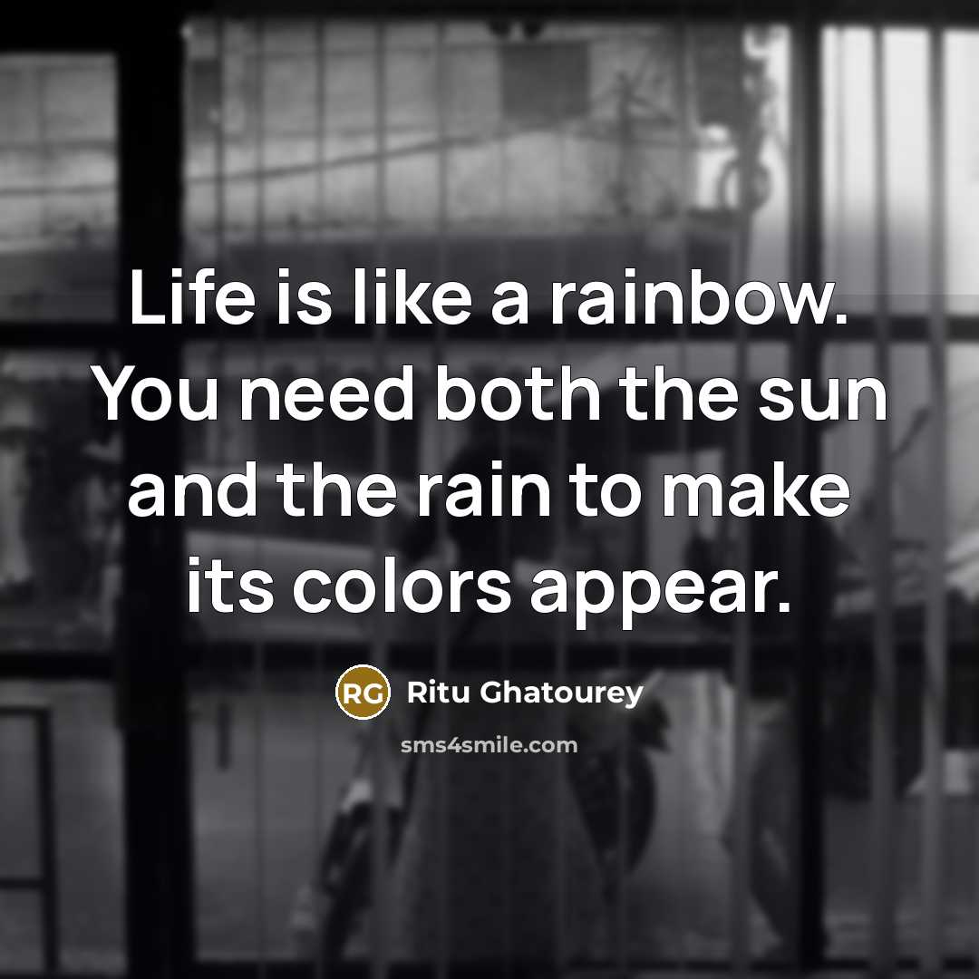 “Life is like a rainbow. You need both the sun…” quote by Ritu Ghatourey