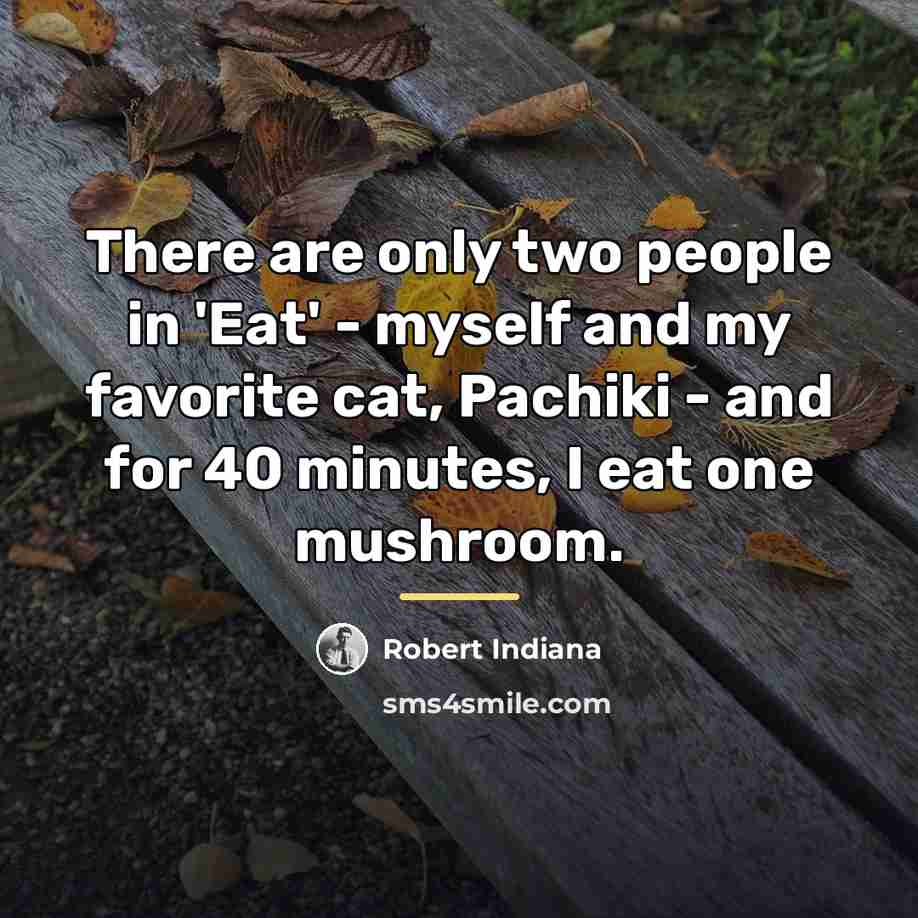 “There are only two people in 'Eat' - myself and…” quote by Robert Indiana