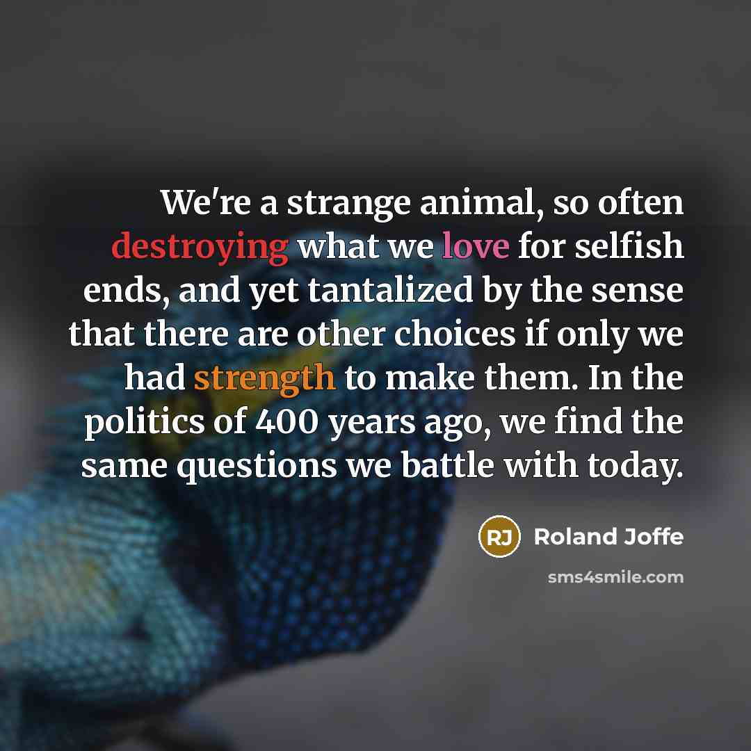 “We're a strange animal, so often destroying what we love…” quote by Roland Joffe