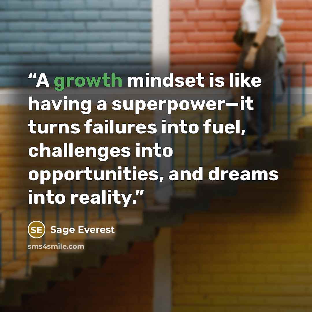 “A growth mindset is like having a superpower—it turns failures into fuel, challenges into opportunities, and dreams into reality.” quote by Sage Everest