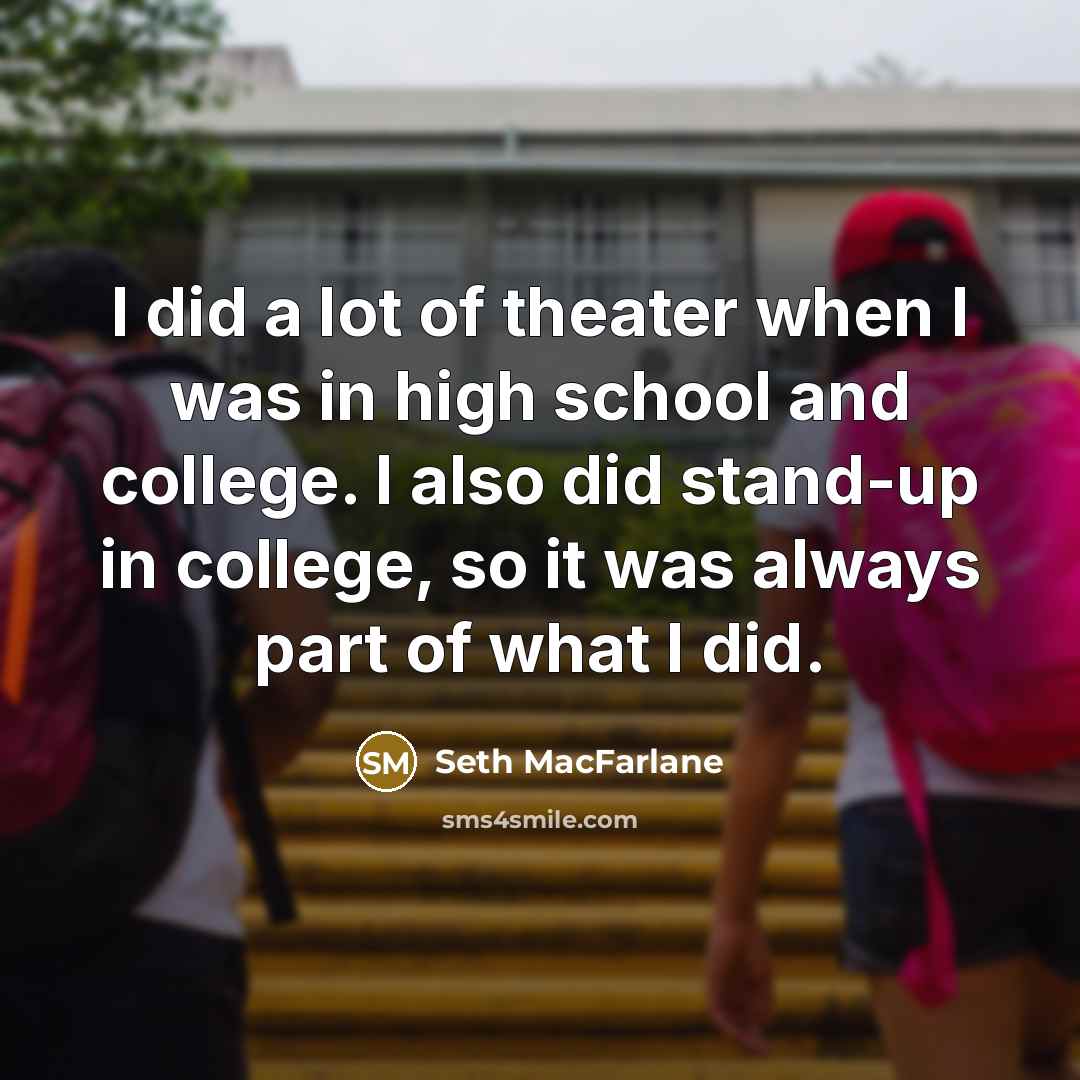 “I did a lot of theater when I was in…” quote by Seth MacFarlane