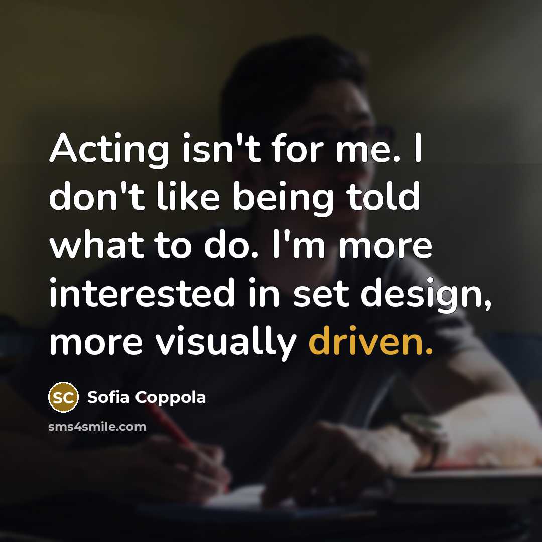 “Acting isn't for me. I don't like being told what…” quote by Sofia Coppola