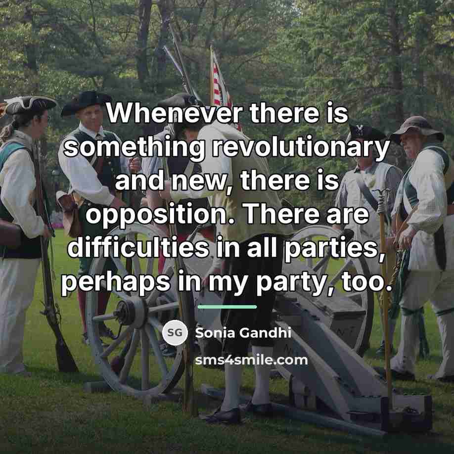 “Whenever there is something revolutionary and new, there is opposition.…” quote by Sonia Gandhi