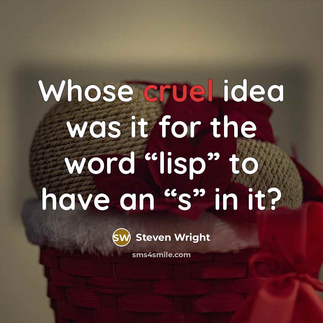 “Whose cruel idea was it for the word “lisp” to have an “s” in it?” quote by Steven Wright
