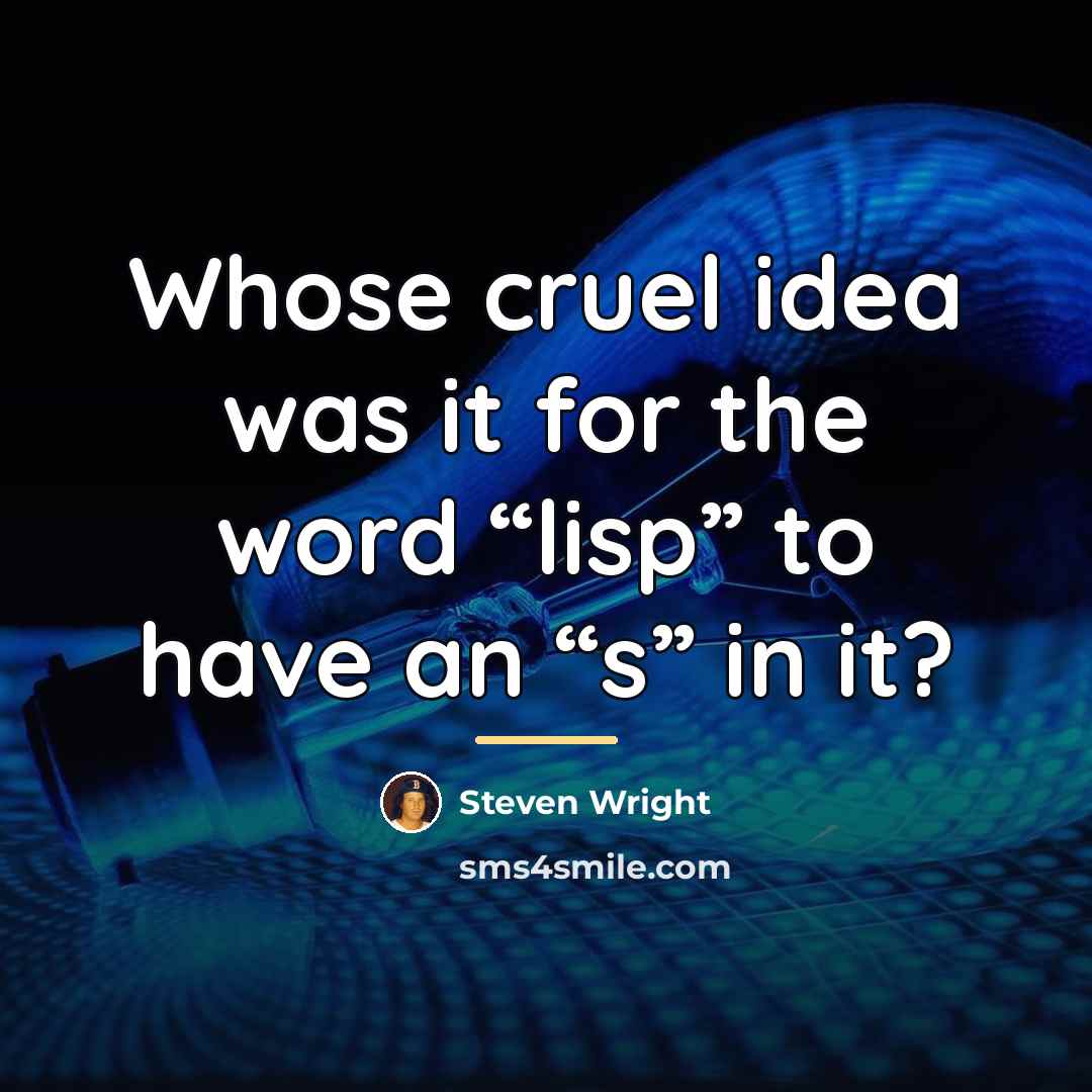 “Whose cruel idea was it for the word “lisp” to…” quote by Steven Wright