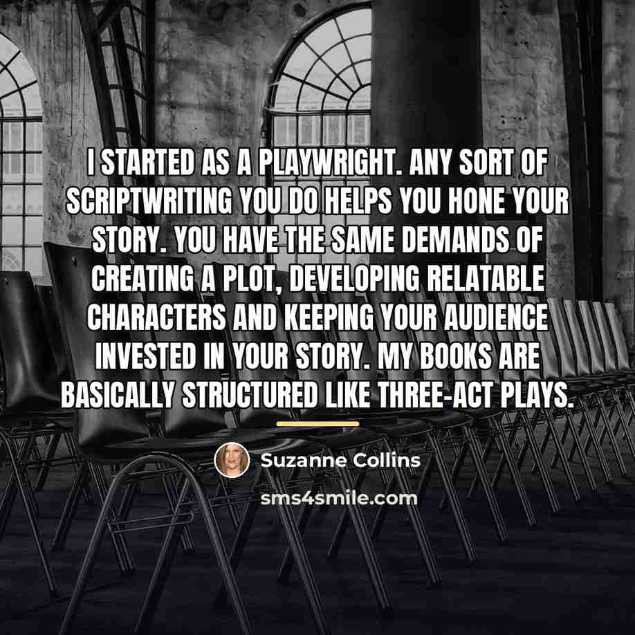 “I started as a playwright. Any sort of scriptwriting you…” quote by Suzanne Collins