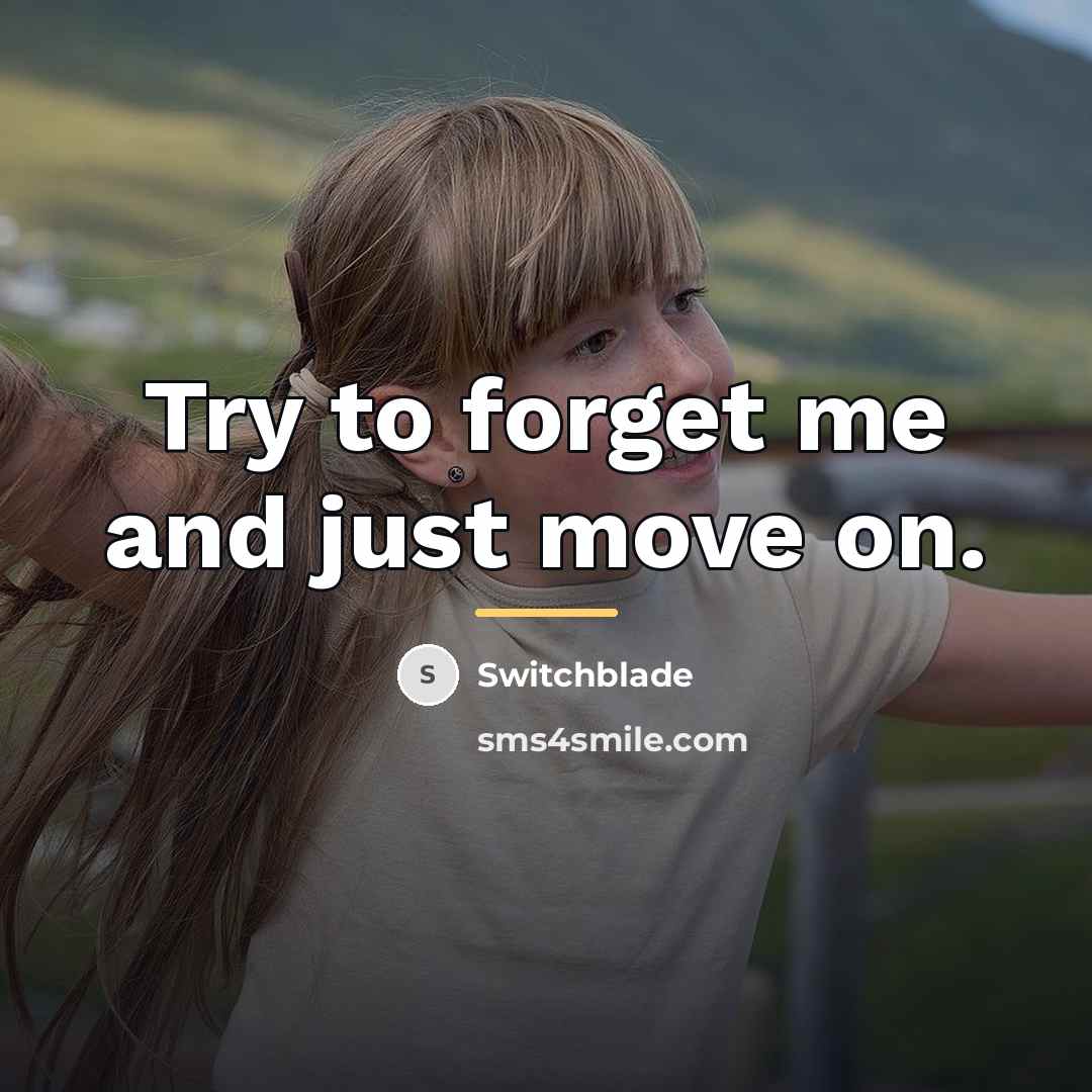 “Try to forget me and just move on.…” quote by Switchblade