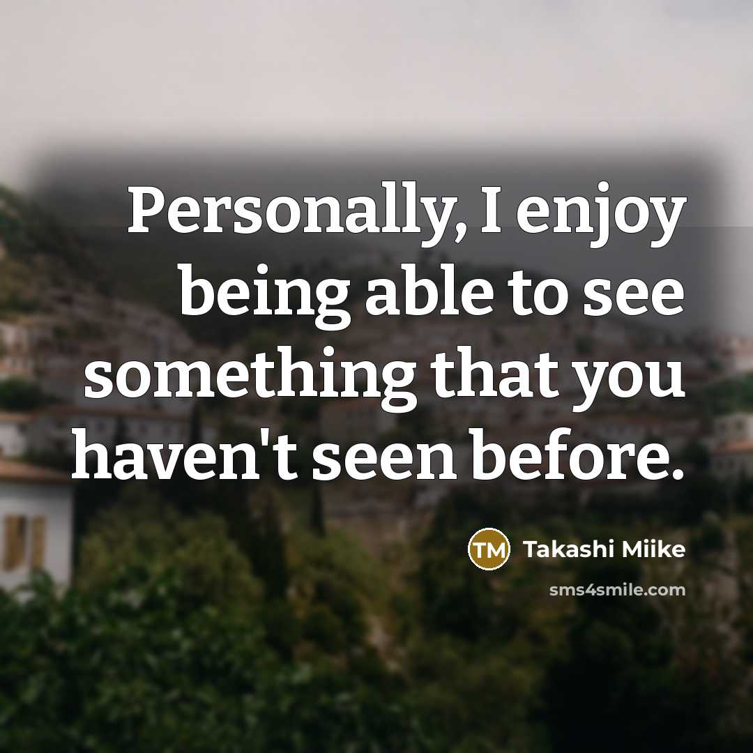 “Personally, I enjoy being able to see something that you…” quote by Takashi Miike
