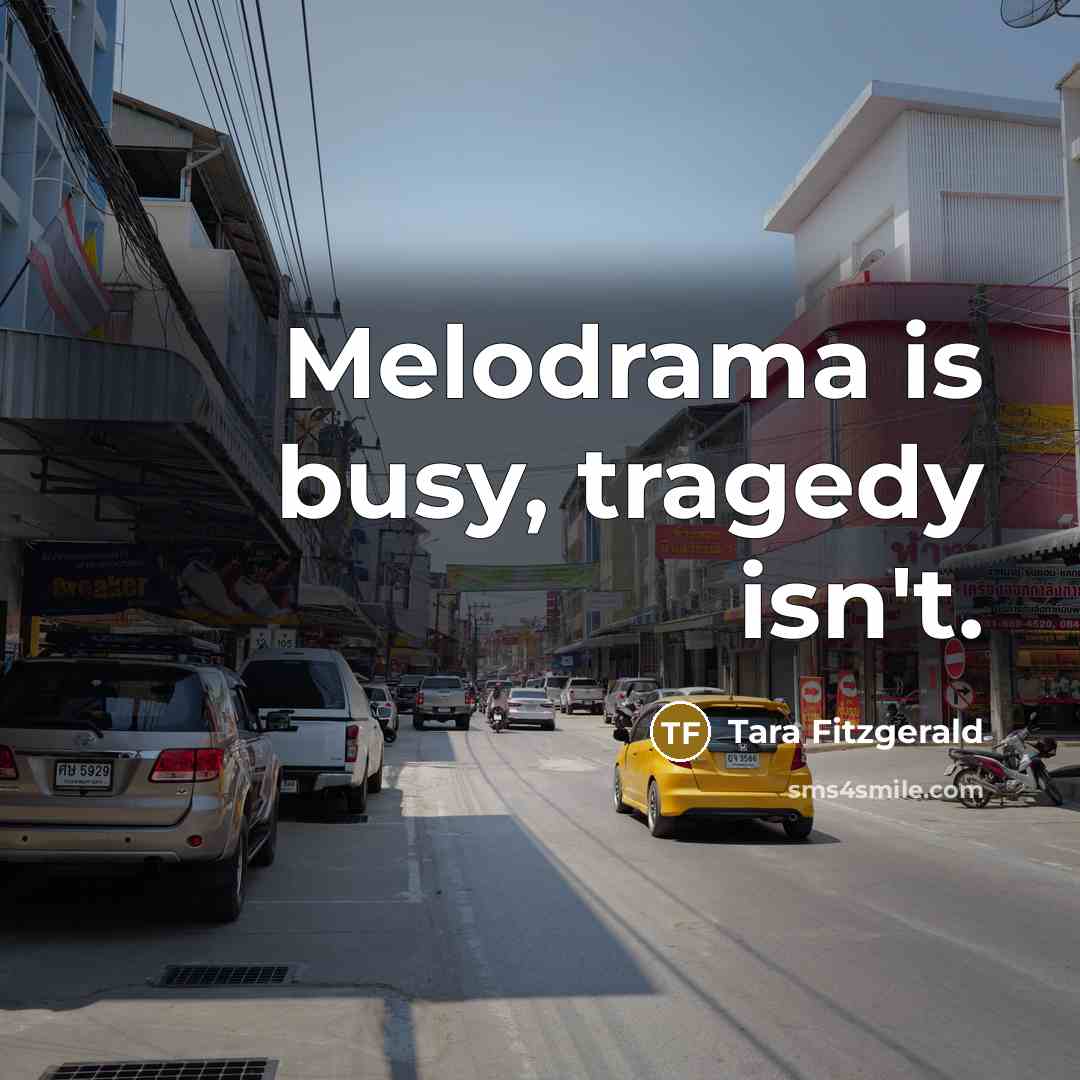 “Melodrama is busy, tragedy isn't.…” quote by Tara Fitzgerald