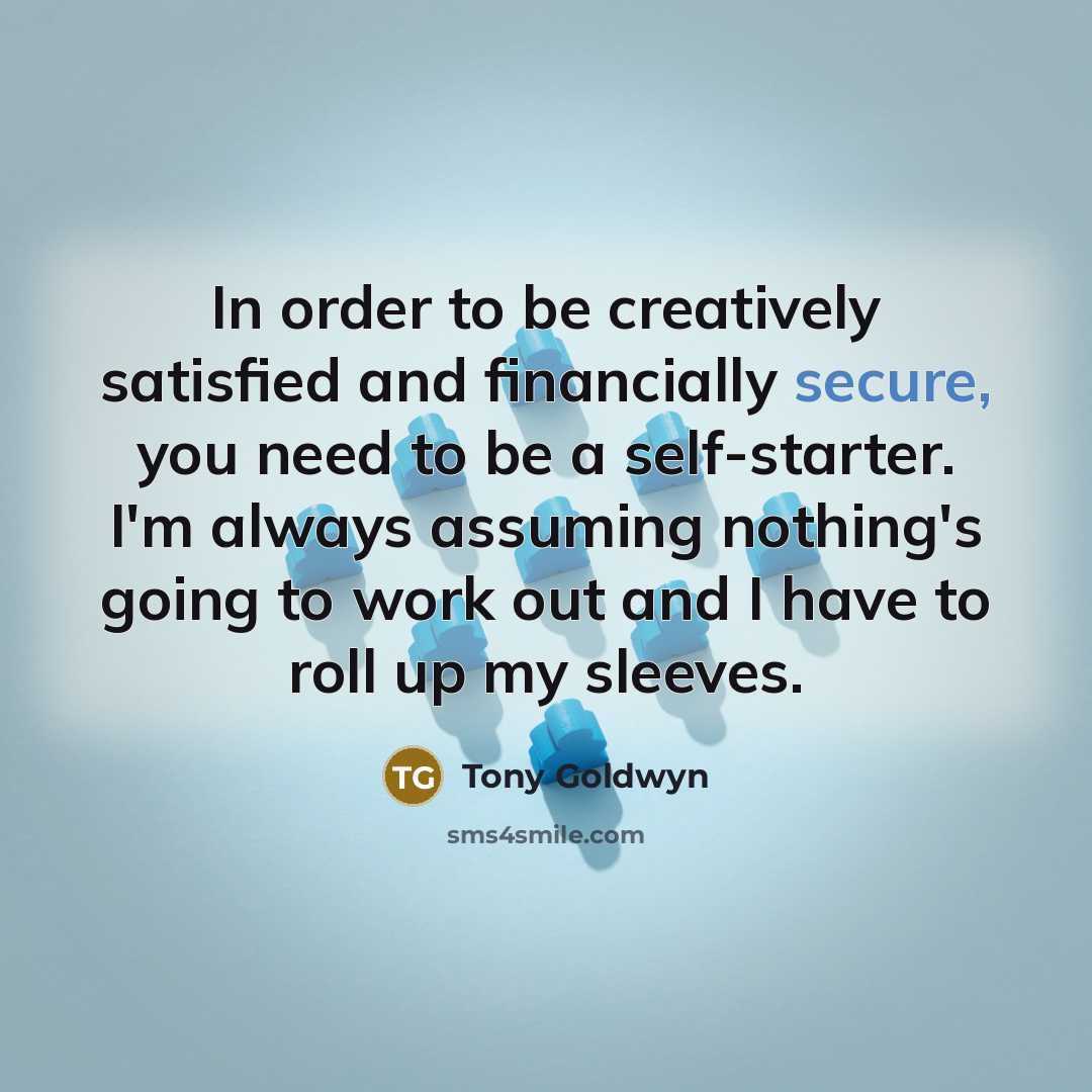 “In order to be creatively satisfied and financially secure, you…” quote by Tony Goldwyn