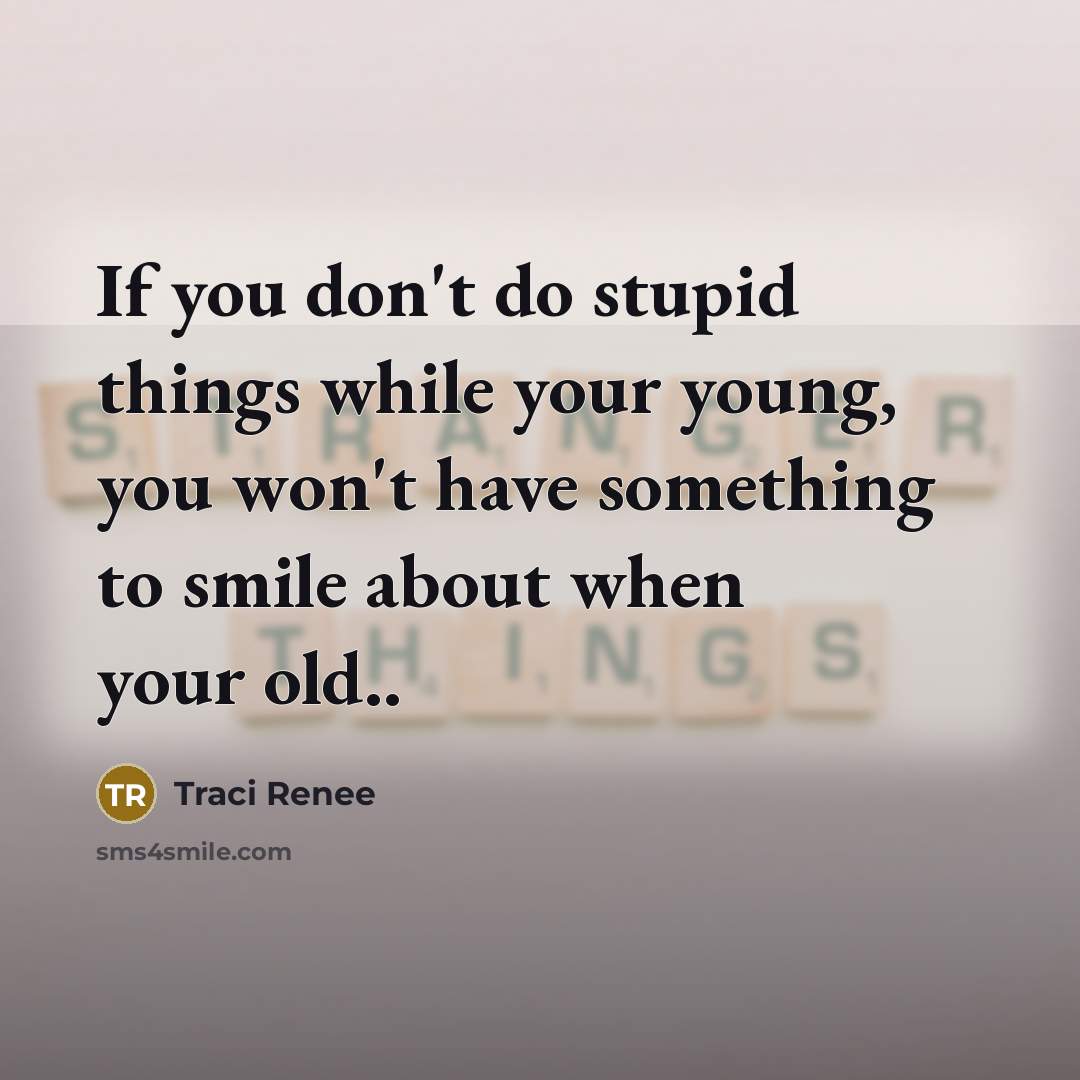 “If you don't do stupid things while your young, you…” quote by Traci Renee