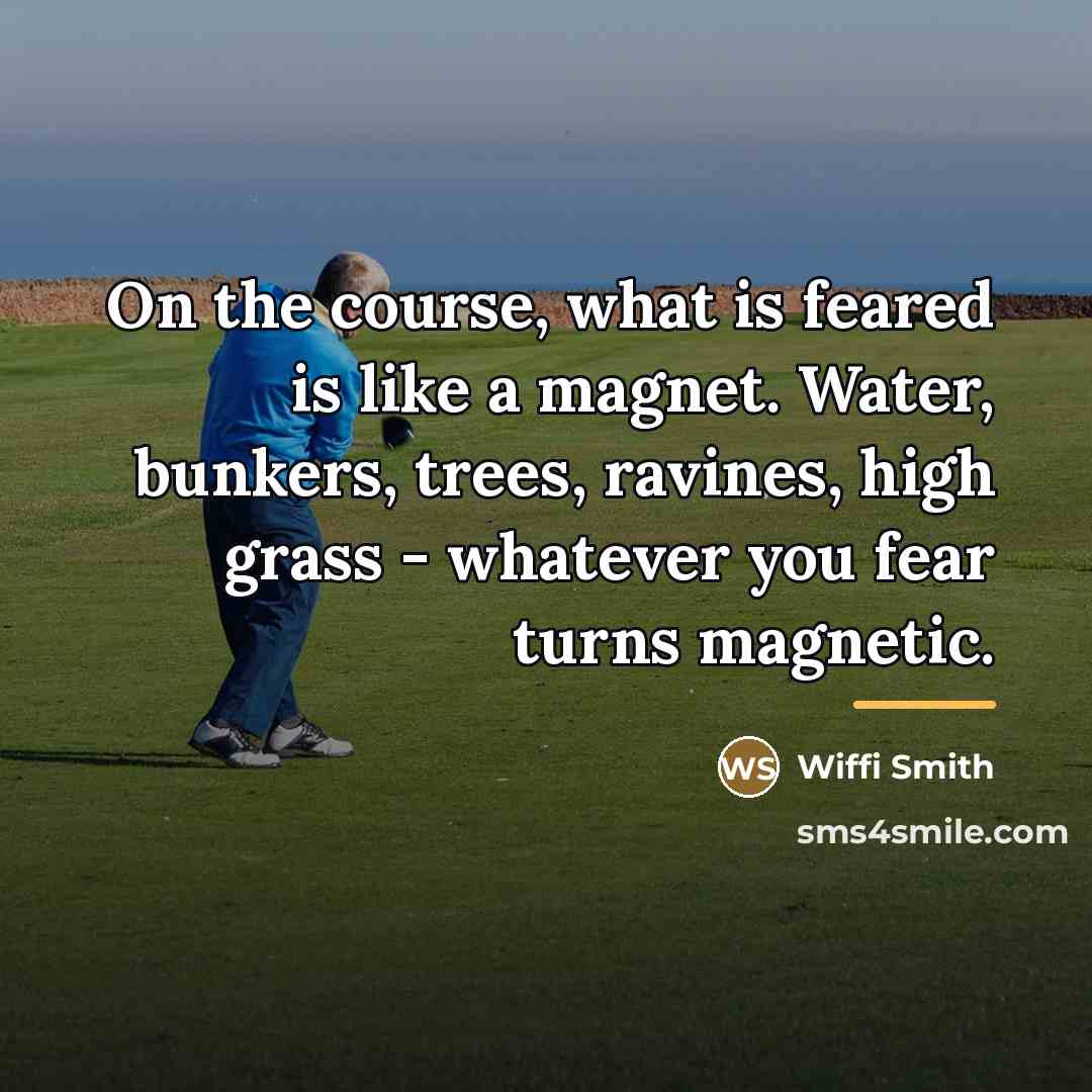 “On the course, what is feared is like a magnet.…” quote by Wiffi Smith