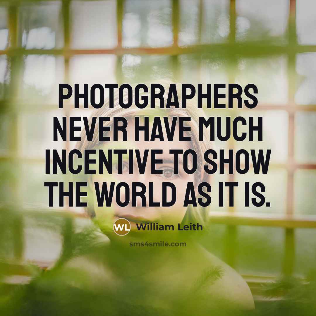 “Photographers never have much incentive to show the world as…” quote by William Leith