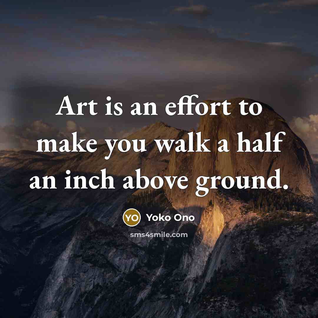 “Art is an effort to make you walk a half…” quote by Yoko Ono