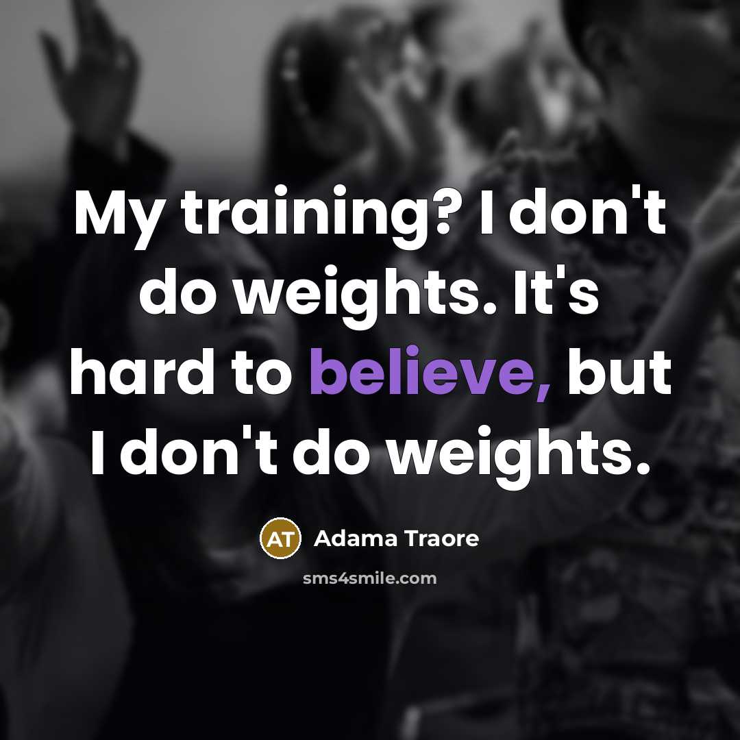 “My training? I don't do weights. It's hard to believe,…” quote by Adama Traore