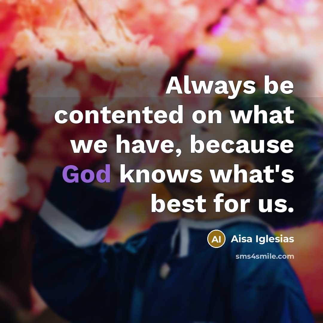 “Always be contented on what we have, because God knows…” quote by Aisa Iglesias