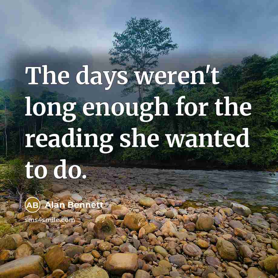 “The days weren't long enough for the reading she wanted…” quote by Alan Bennett