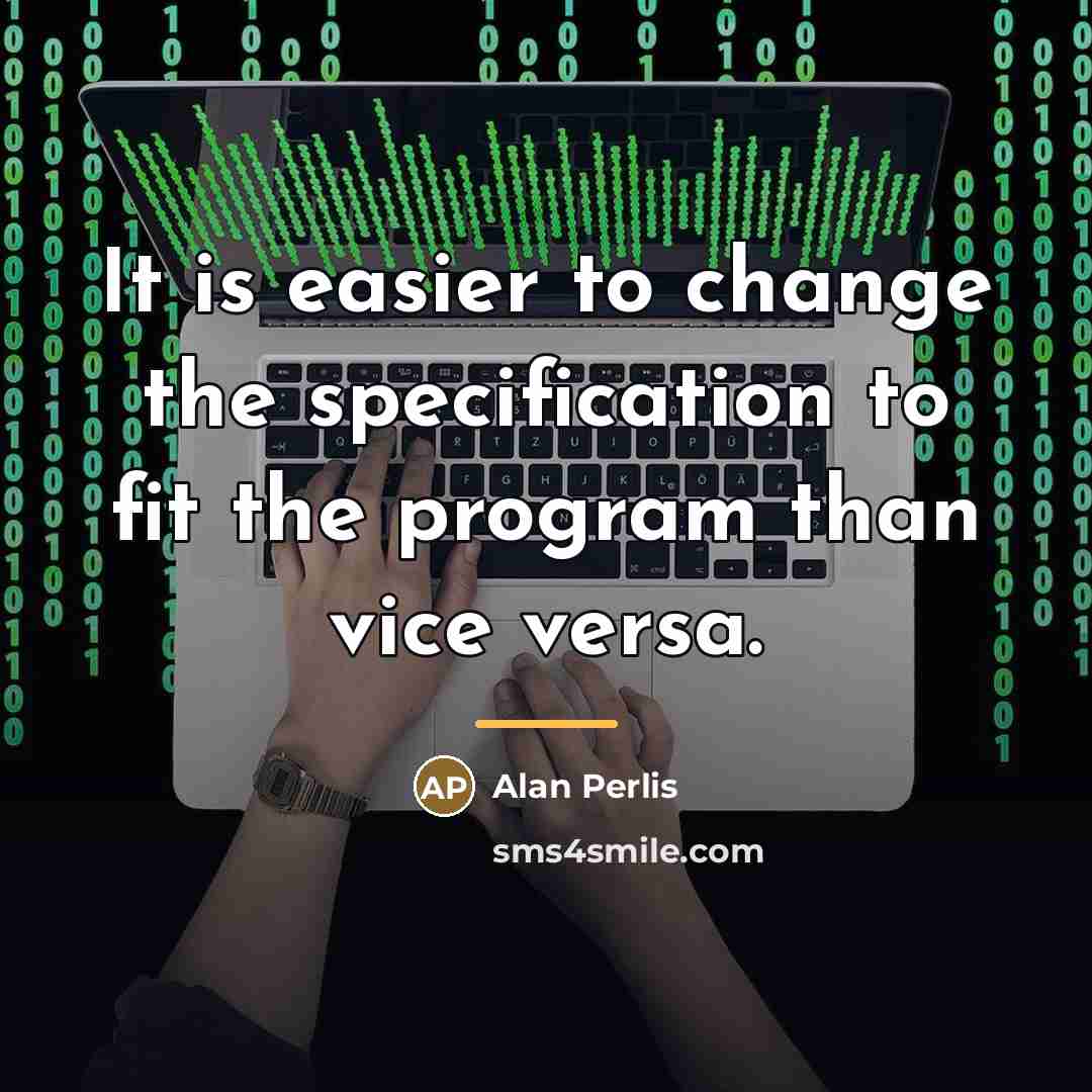 “It is easier to change the specification to fit the…” quote by Alan Perlis