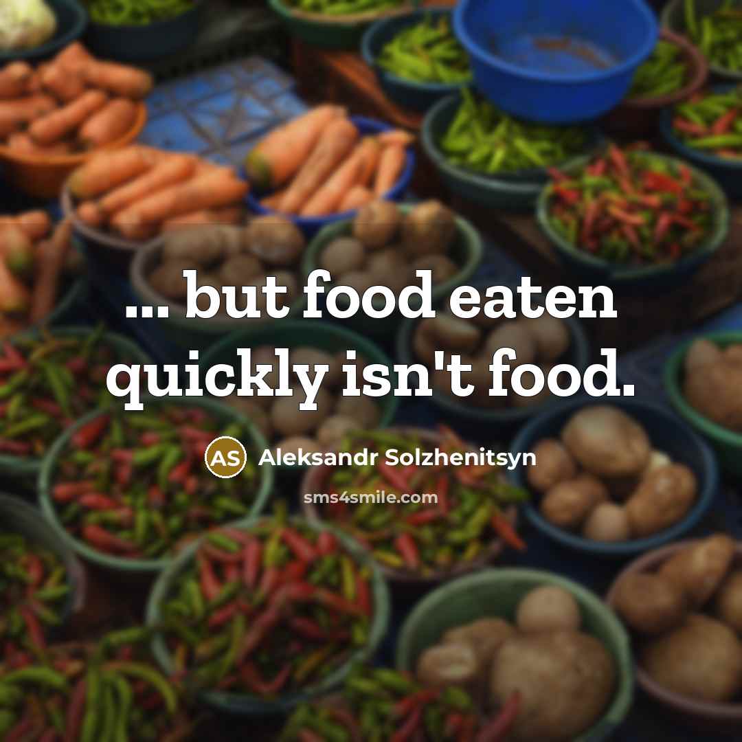 “... but food eaten quickly isn't food.…” quote by Aleksandr Solzhenitsyn