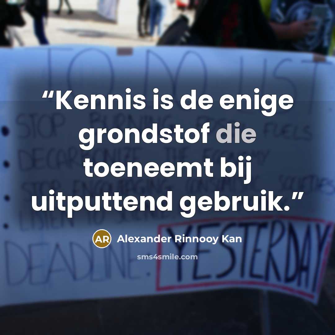 “Kennis is de enige grondstof die toeneemt bij uitputtend gebruik.” quote by Alexander Rinnooy Kan