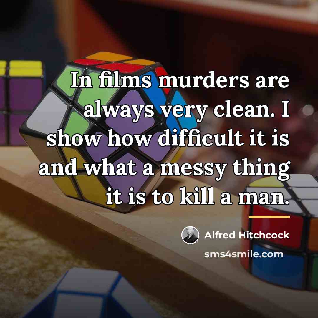 “In films murders are always very clean. I show how…” quote by Alfred Hitchcock