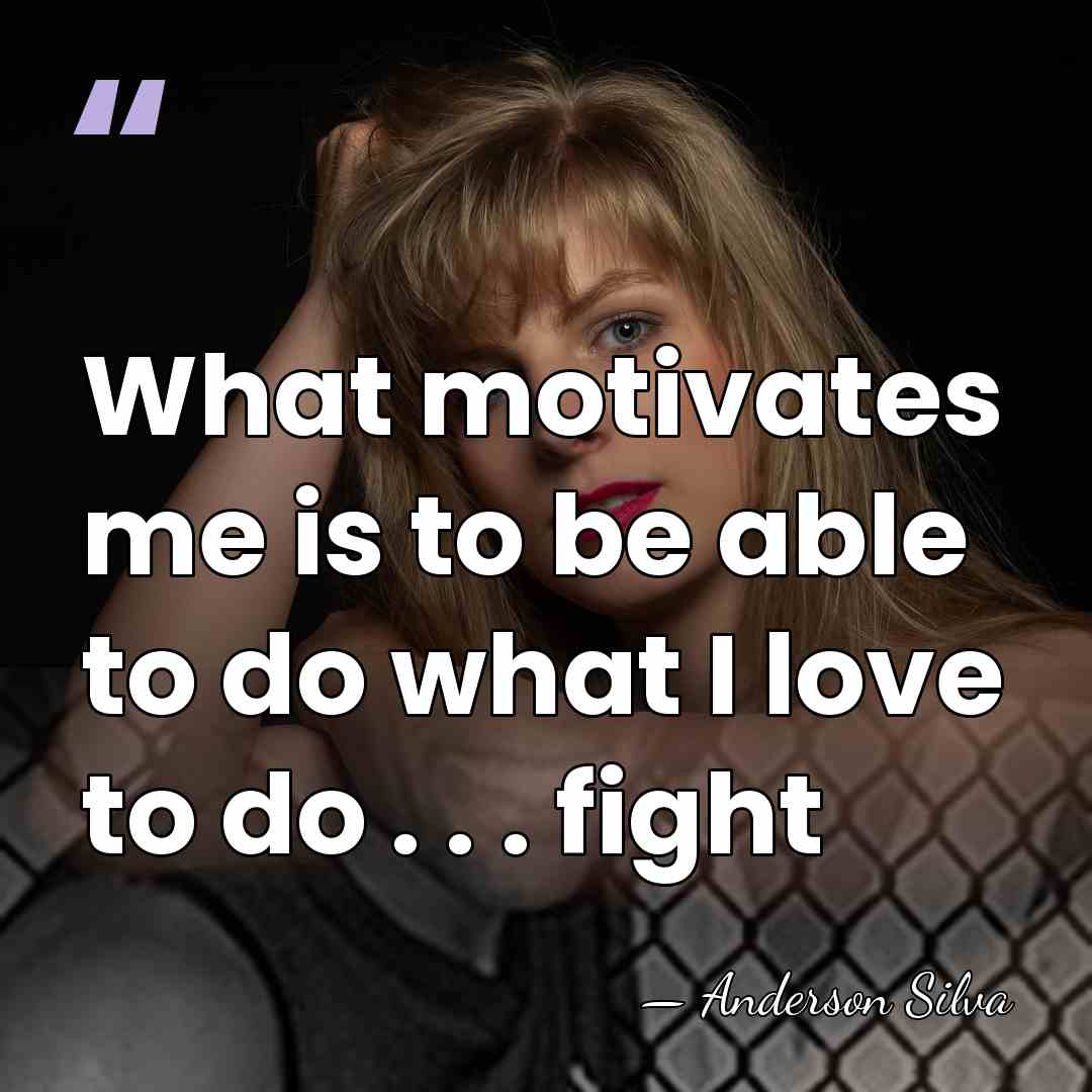 What motivates me is to be able to do what I love&hellip; - Anderson Silva