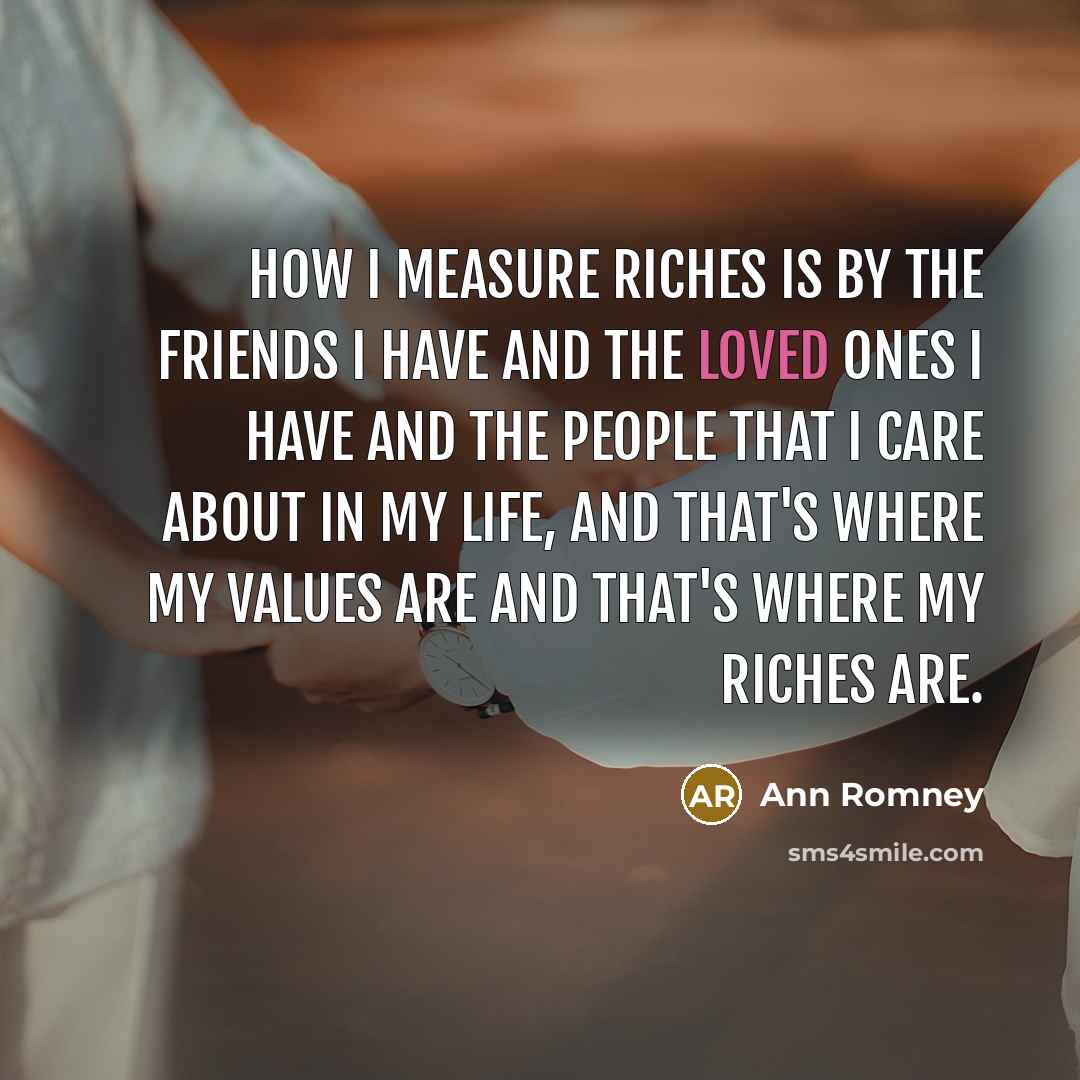 “How I measure riches is by the friends I have…” quote by Ann Romney