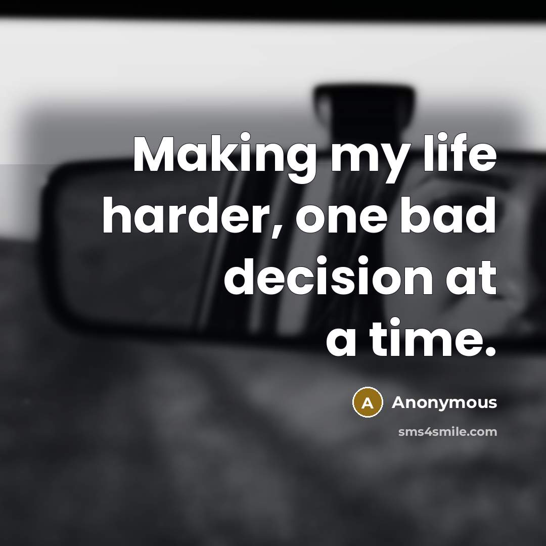 “Making my life harder, one bad decision at a time.” quote by Anonymous