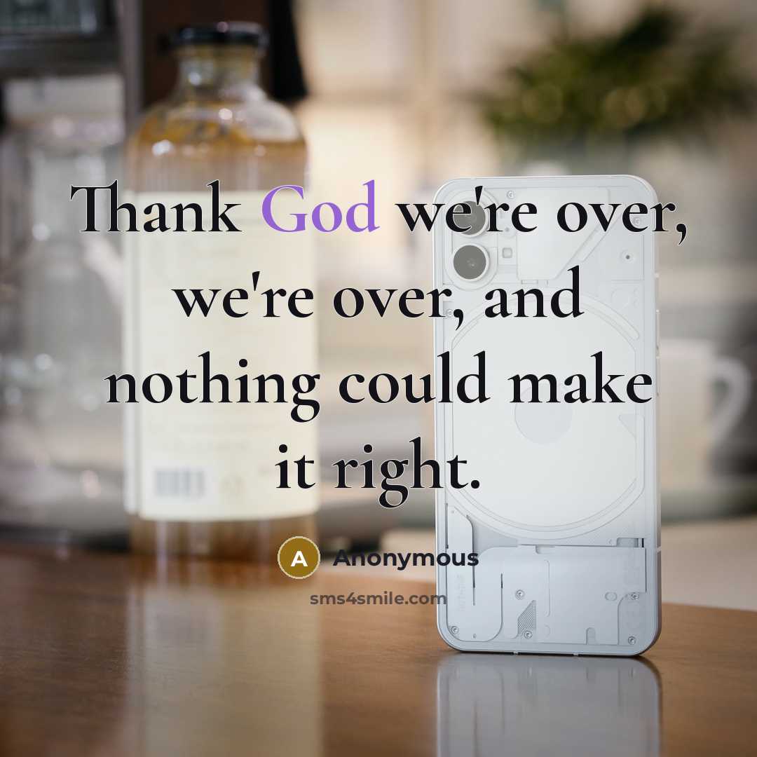 “Thank God we're over, we're over, and nothing could make…” quote by Anonymous