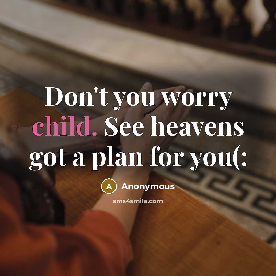 “Don't you worry child. See heavens got a plan for…” quote by Anonymous