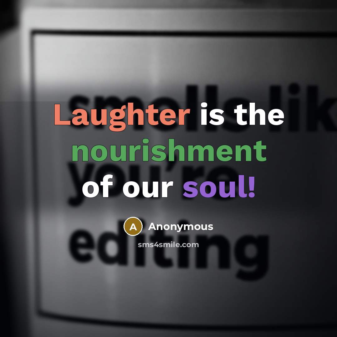 “Laughter is the nourishment of our soul!” quote by Anonymous