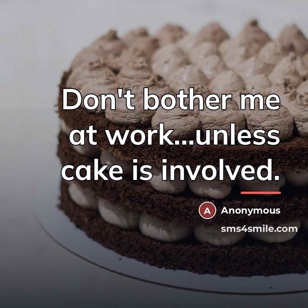 “Don't bother me at work...unless cake is involved.…” quote by Anonymous