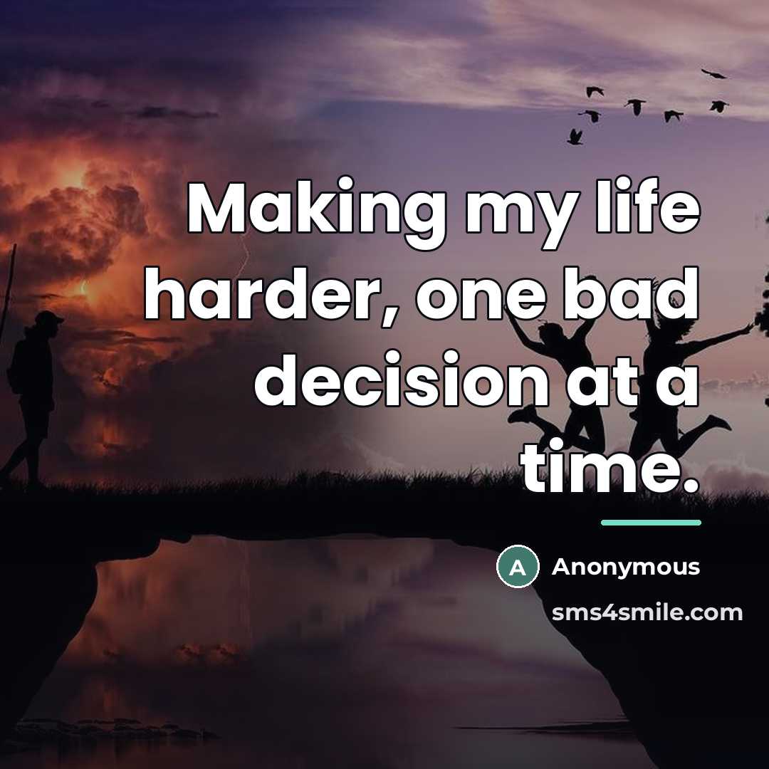 “Making my life harder, one bad decision at a time.…” quote by Anonymous
