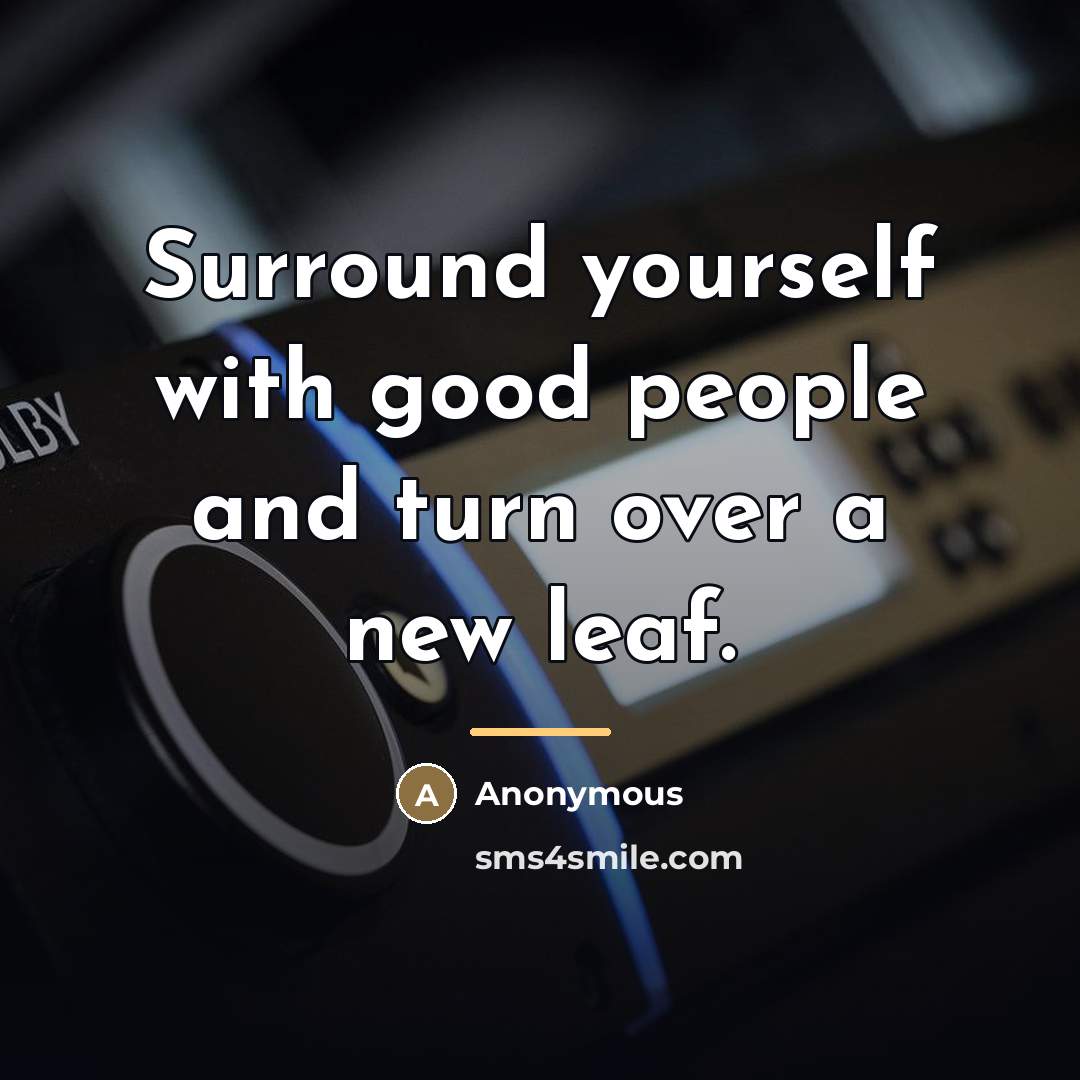 “Surround yourself with good people and turn over a new…” quote by Anonymous