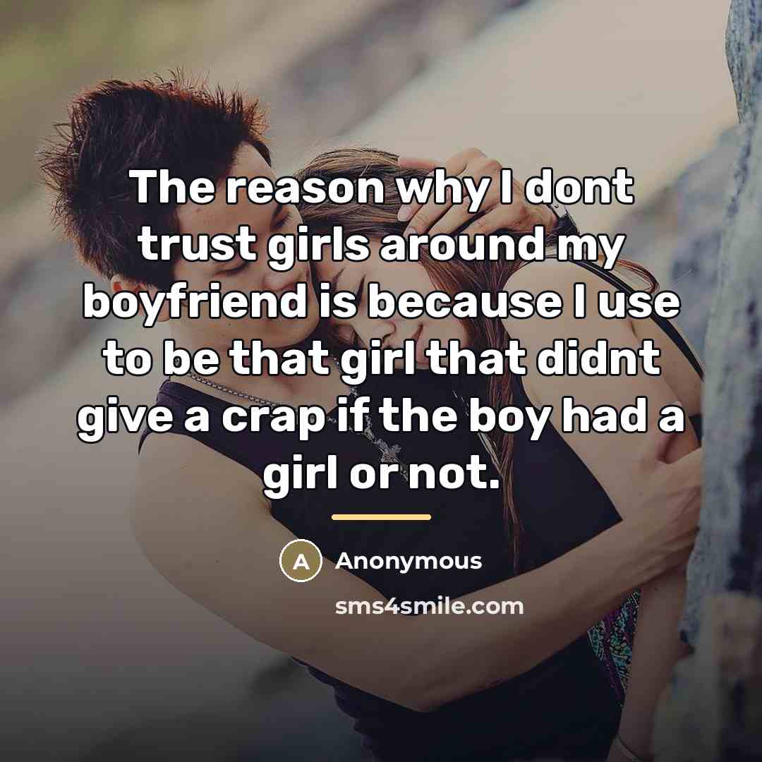“The reason why I dont trust girls around my boyfriend…” quote by Anonymous