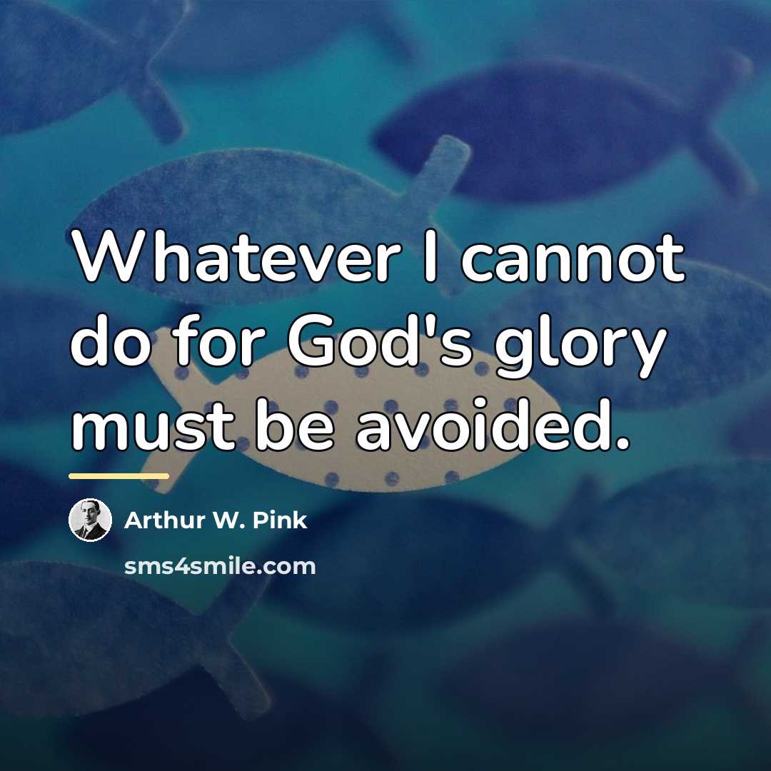 “Whatever I cannot do for God's glory must be avoided.…” quote by Arthur W. Pink