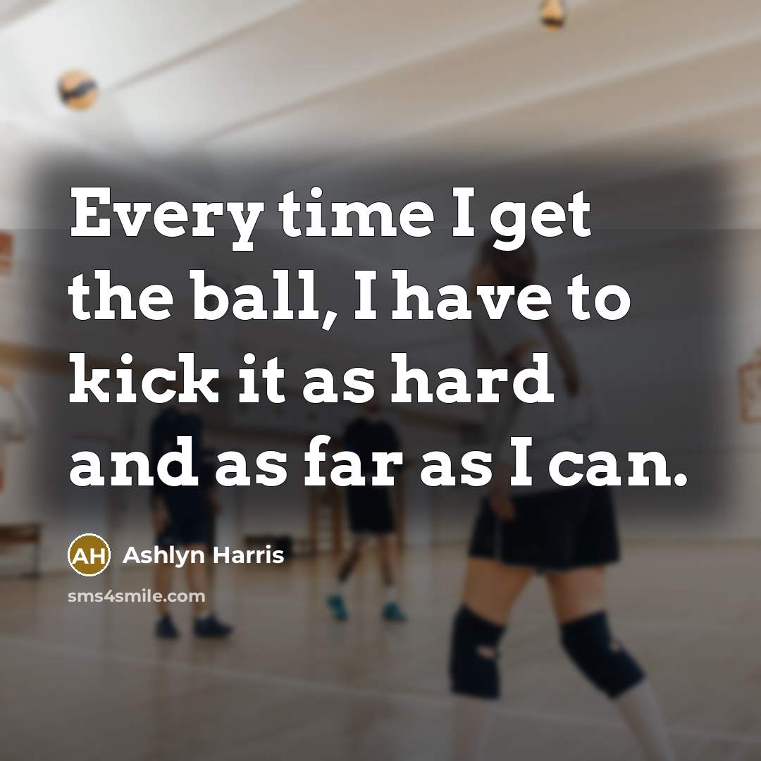 “Every time I get the ball, I have to kick…” quote by Ashlyn Harris
