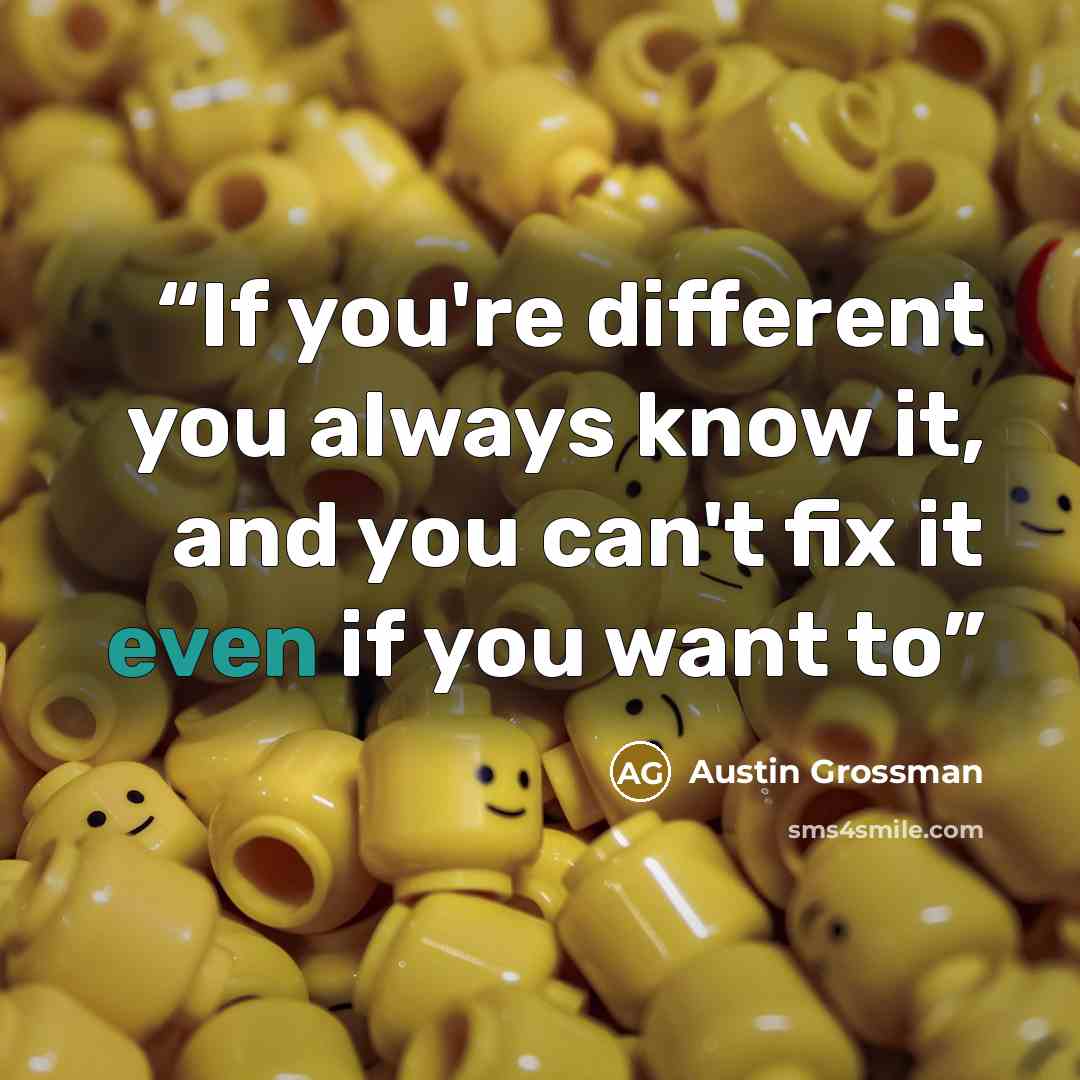 “If you're different you always know it, and you can't fix it even if you want to” quote by Austin Grossman
