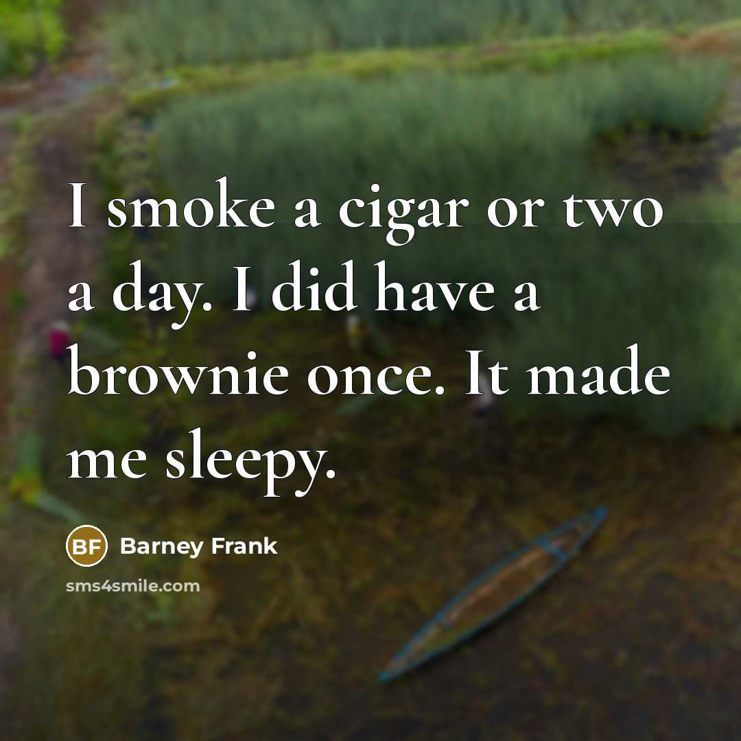 “I smoke a cigar or two a day. I did…” quote by Barney Frank