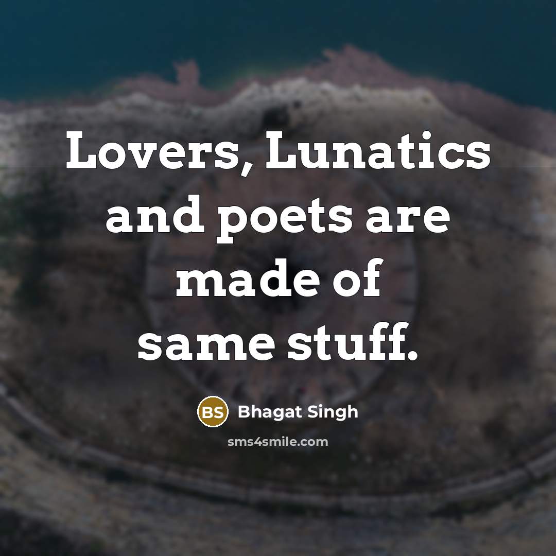 “Lovers, Lunatics and poets are made of same stuff.…” quote by Bhagat Singh