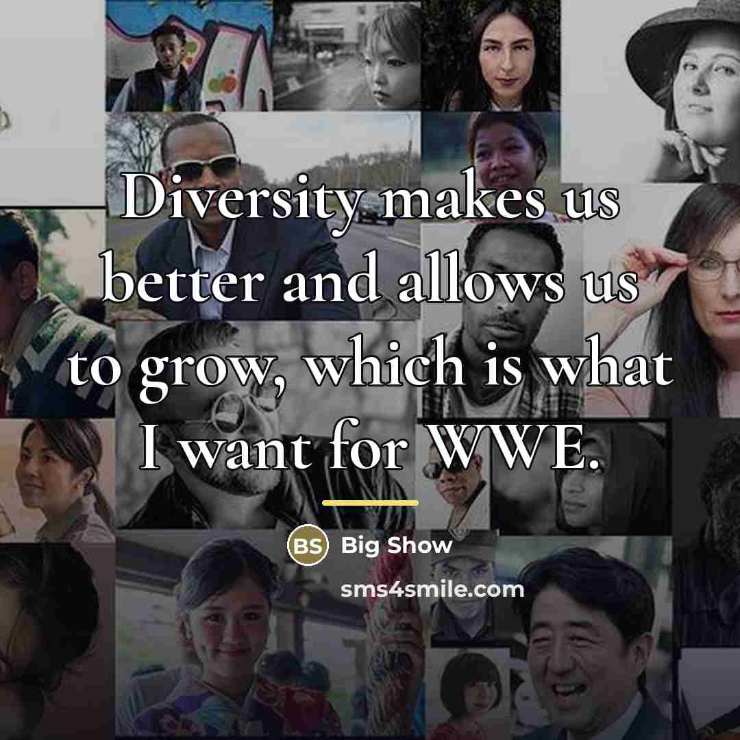 “Diversity makes us better and allows us to grow, which…” quote by Big Show