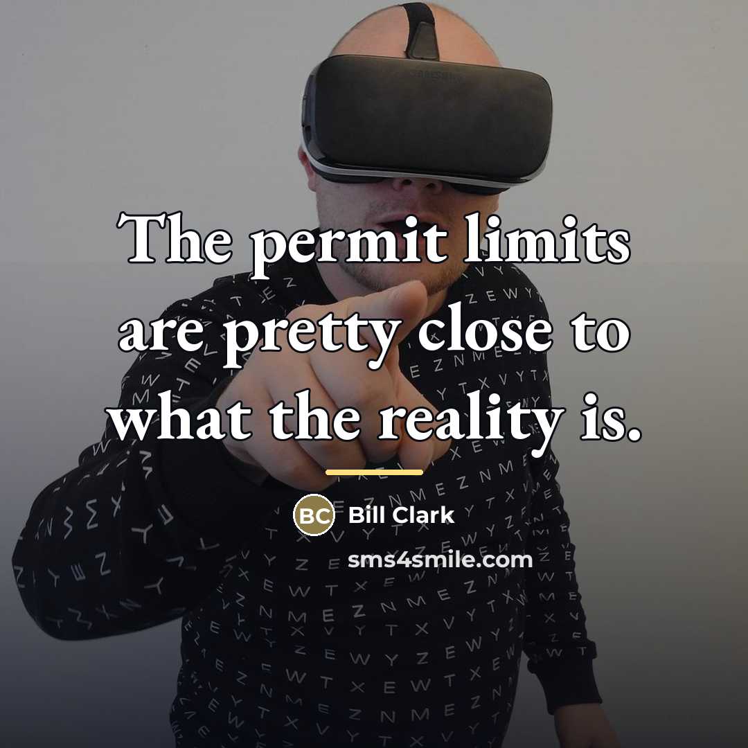 “The permit limits are pretty close to what the reality…” quote by Bill Clark