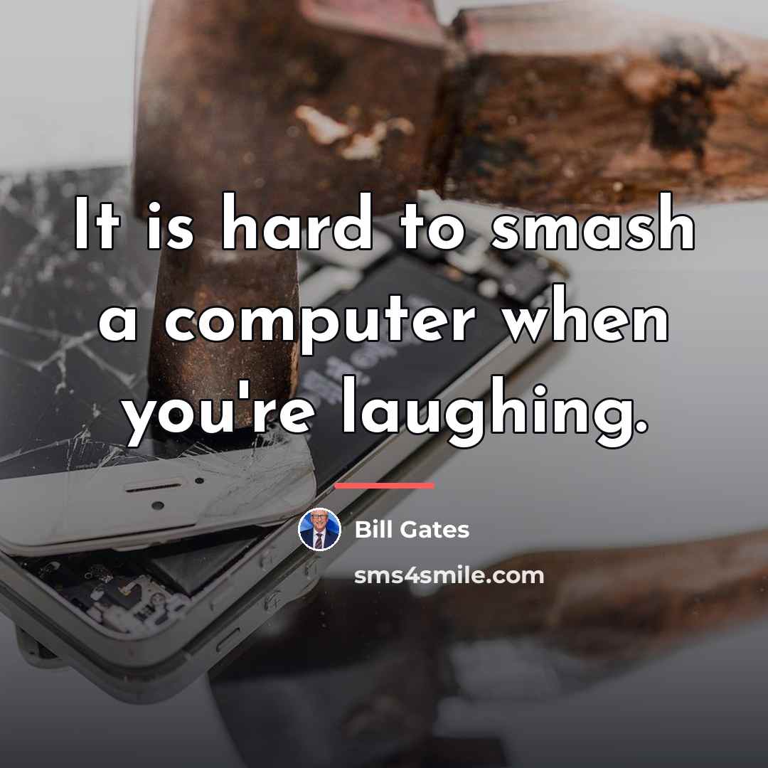 “It is hard to smash a computer when you're laughing.…” quote by Bill Gates