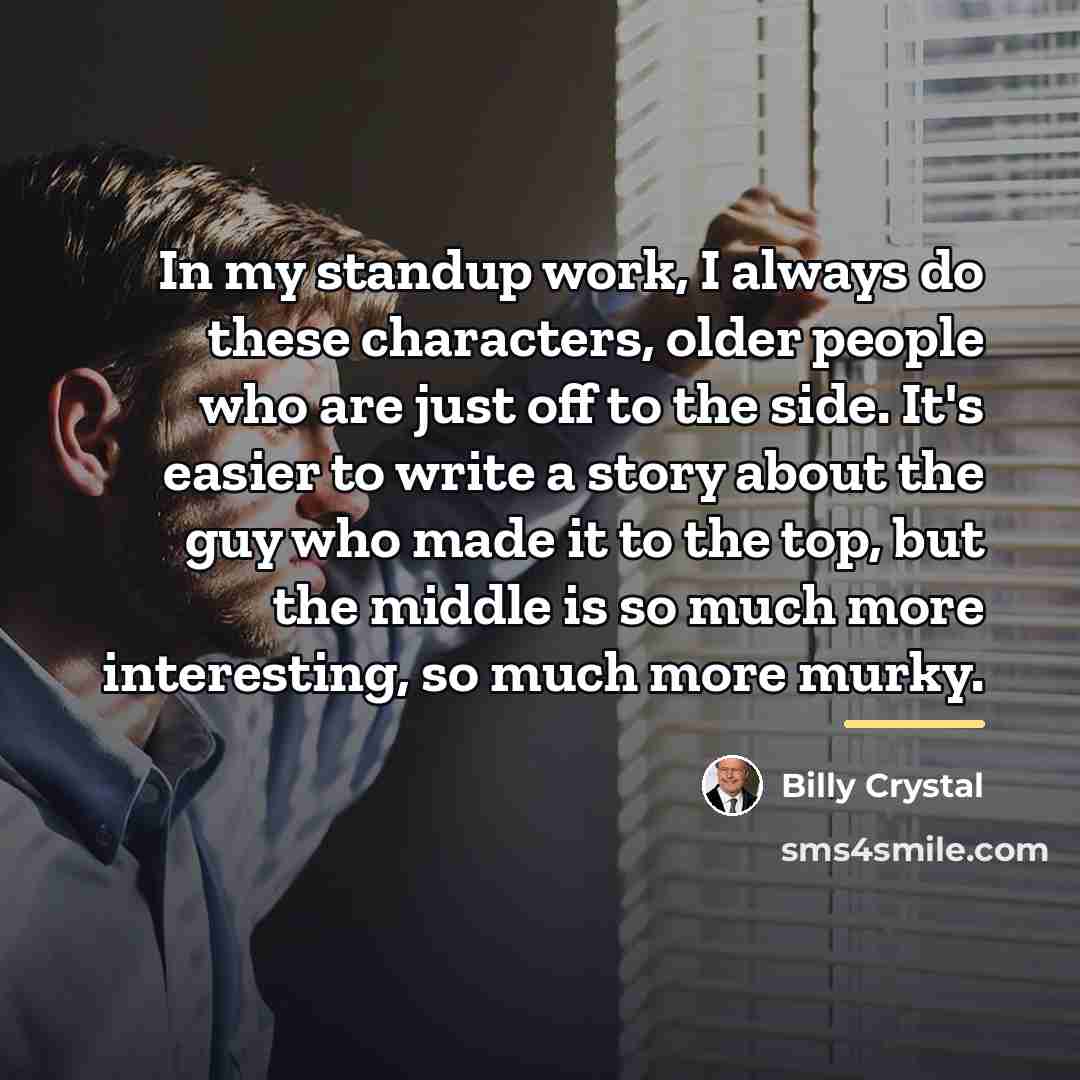 “In my standup work, I always do these characters, older…” quote by Billy Crystal