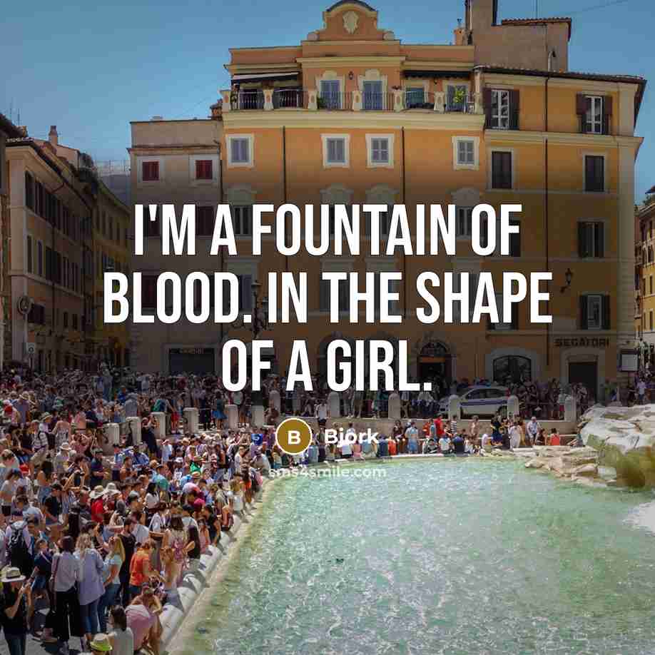 “I'm a fountain of blood. In the shape of a…” quote by Bjork